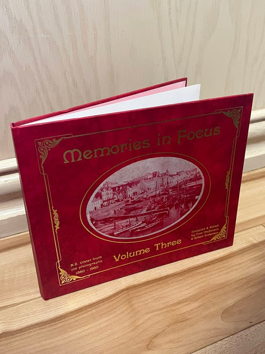 Memories in Focus - Volume Three: N.E. Ulster from Old Photographs 1860-1960 by Tom McDonald and Robert Anderson