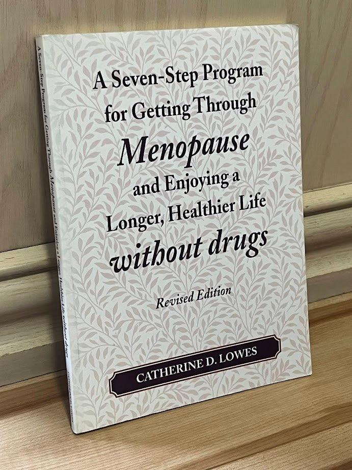A Seven-Step Program for Getting Through Menopause and Enjoying a Longer, Healthier Life Without Drugs - Revised Edition by Catherine D. Lowes