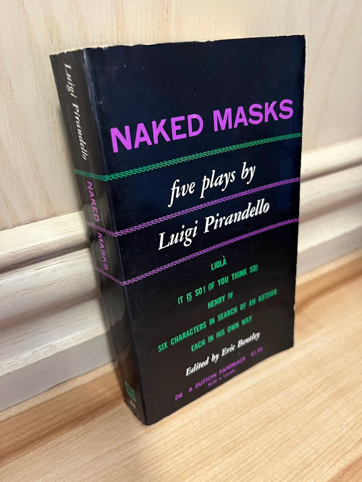Naked Masks: Five Plays - Liola, It is So! (If You Think So), Henry IV, Six Characters in Search of an Author, Each in His Own Way by Luigi Pirandello