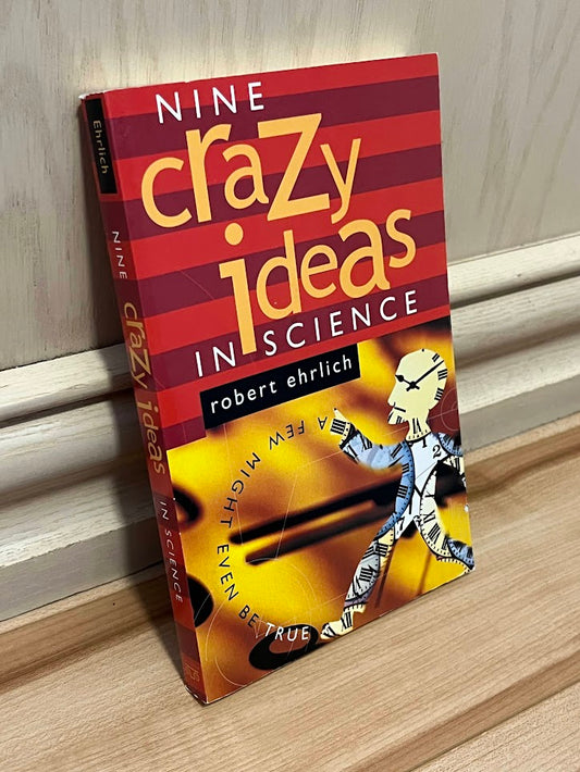 Nine Crazy Ideas in Science: A Few Might Even Be True by Robert Ehrlich