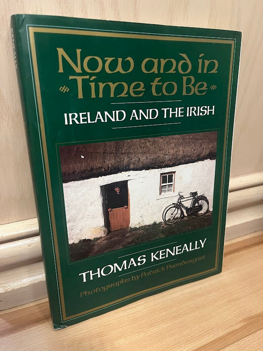 Now and in Time to Be: Ireland and the Irish by Thomas Keneally