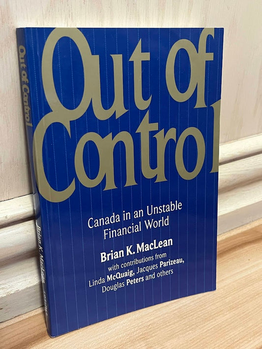 Out of Control: Canada in an Unstable Financial World by Brian K. MacLean