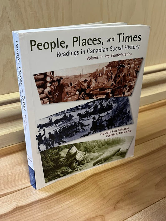 People, Places, and Times: Readings in Canadian Social History, Volume I - Pre-Confederation by Elizabeth Jane Errington and Cynthia R. Comacchio