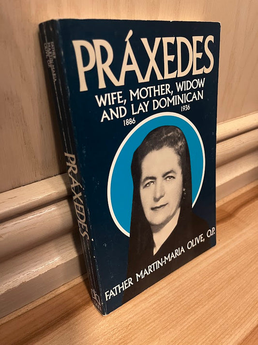 Praxedes: Wife, Mother, Widow, and Lay Dominican 1886-1936 - The Life of the Servant of God Praxedes Fernandez by Martin-Maria Olive