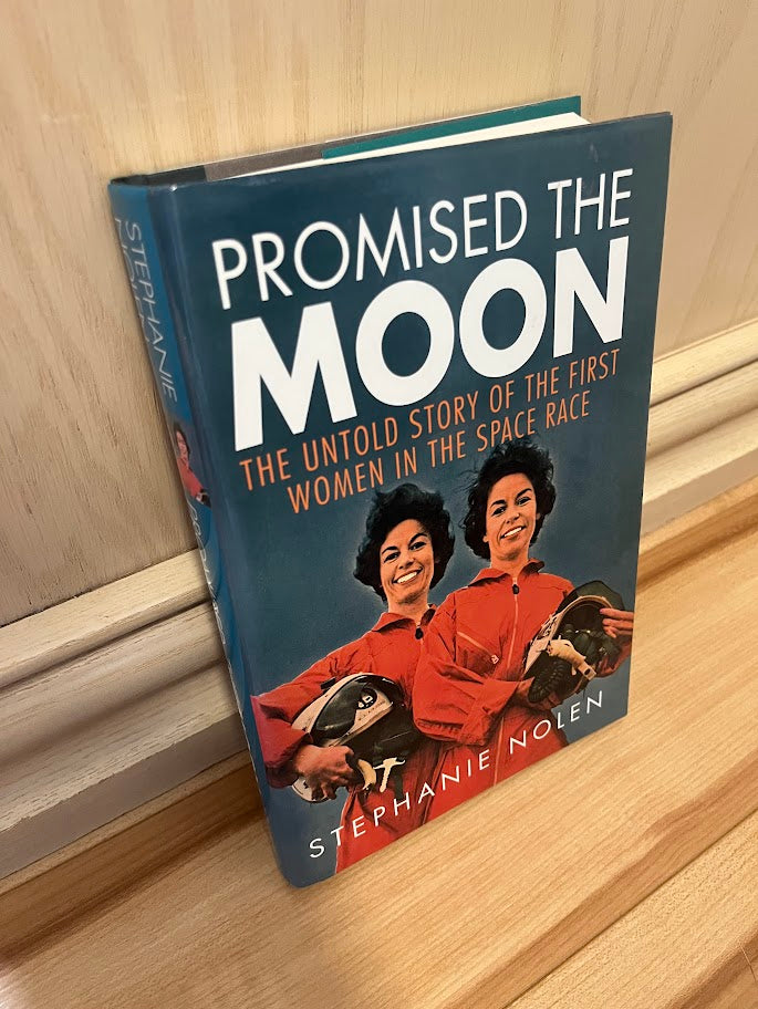 Promised The Moon: The Untold Story Of The First Women In The Space Race by Stephanie Nolen