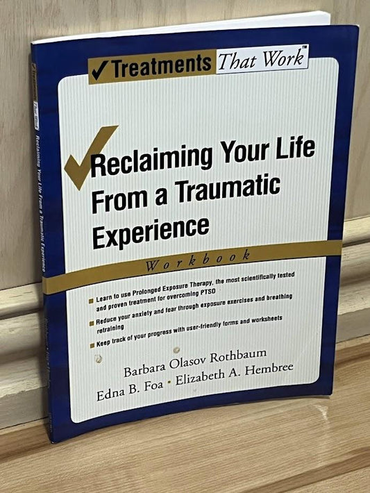 Reclaiming Your Life from a Traumatic Experience: A Prolonged Exposure Treatment Program Workbook (Treatments That Work) by Barbara Olasov Rothbaum, Edna B. Foa, and Elizabeth A. Hembree
