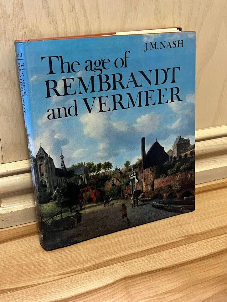 The Age of Rembrandt and Vermeer: Dutch Painting in the Seventeenth Century by J. M. Nash