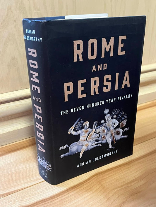 Rome and Persia: The Seven Hundred Year Rivalry by Adrian Goldsworthy