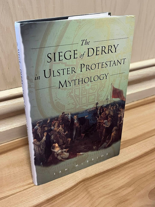 The Siege of Derry in Ulster Protestant Mythology by Ian McBride