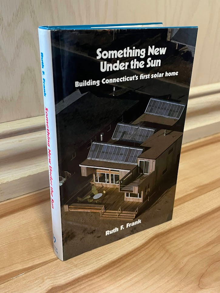 Something New Under the Sun: Building Connecticut's First Solar Home by Ruth F. Frank