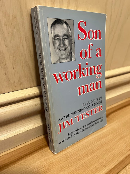 Son of a Working Man - By Sudbury's Award-Winning Columnist by Jim Tester