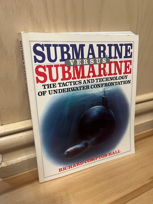 Submarine Versus Submarine: The Tactics and Technology of Underwater Confrontation by Richard Compton-Hall