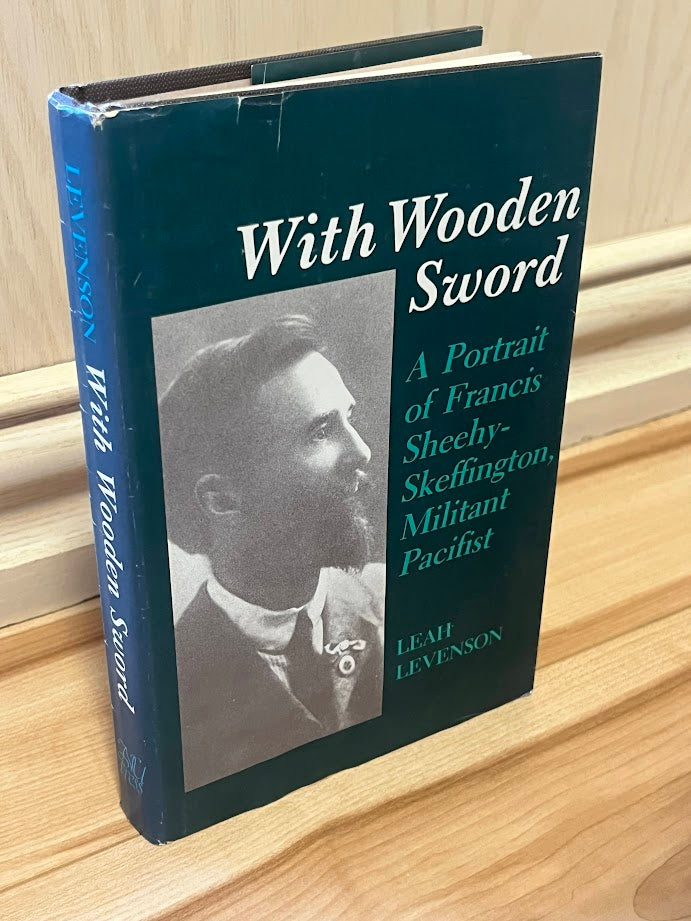 With Wooden Sword: A Portrait of Francis Sheehy-Skeffington, Militant Pacifist by Leah Levenson