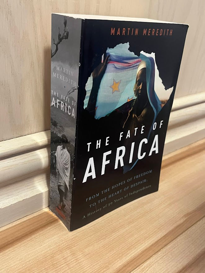 The Fate of Africa - From the Hopes of Freedom to the Heart of Despair: A History of 50 Years of Independence by Martin Meredith
