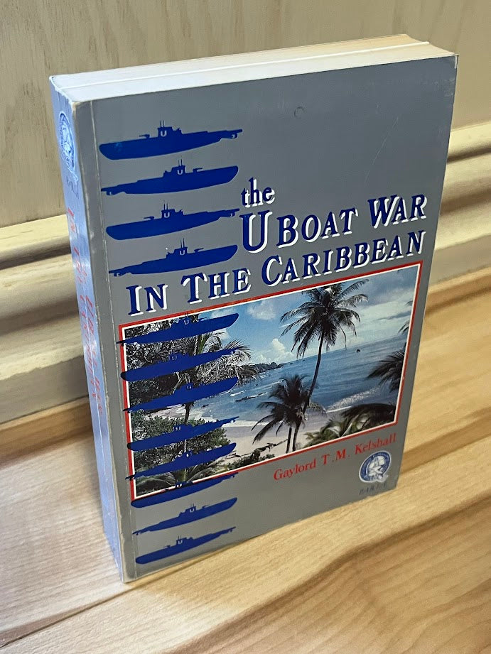 The U-boat War in the Caribbean by Gaylord T.M. Kelshall