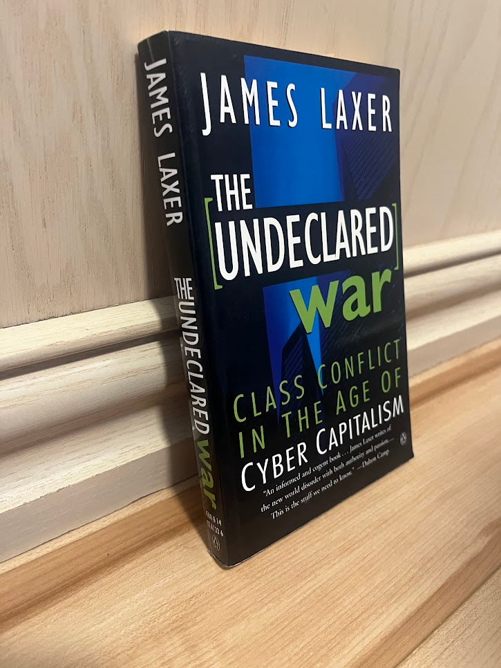 The Undeclared War: Class Conflict In The Age Of Cyber Capitalism by James Laxer