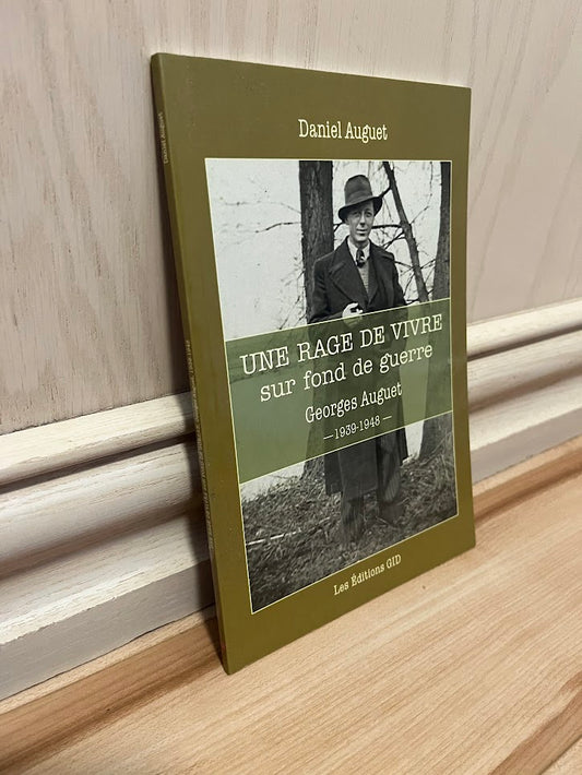 Une Rage de Vivre Sur Fond de Guerre: Georges Auguet - 1939-1948 by Daniel Auguet