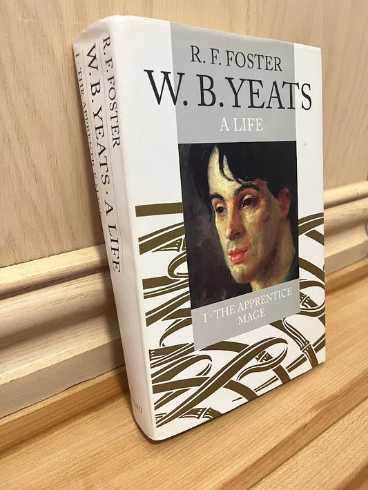 W.B. Yeats: A Life - Volume I: The Apprentice Mage 1865-1914 by R. F. Foster
