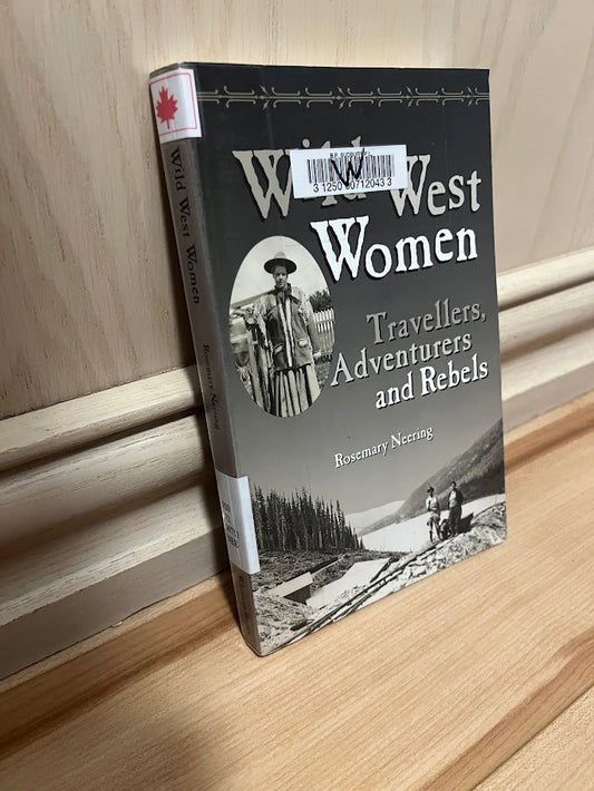 Wild West Women: Travellers, Adventurers and Rebels by Rosemary Neering