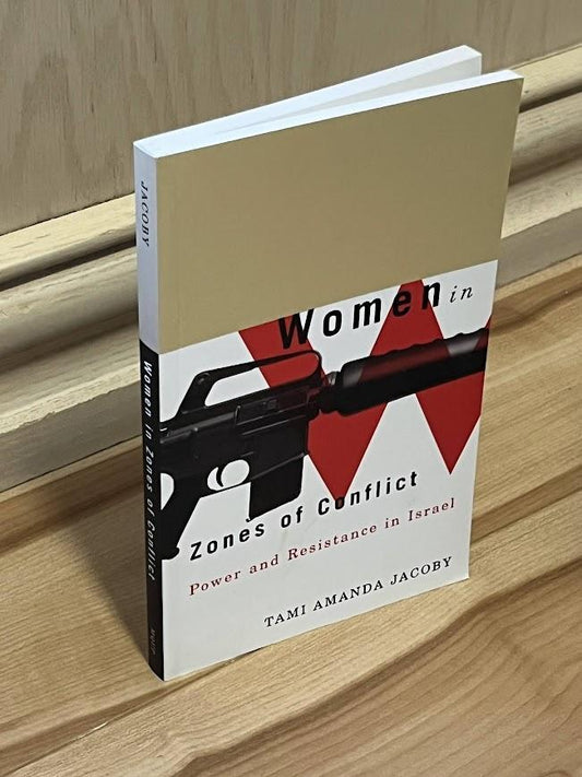 Women in Zones of Conflict: Power and Resistance in Israel by Tami Amanda Jacoby