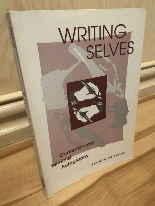 Writing Selves: Contemporary Feminist Autography by Jeanne Perreault