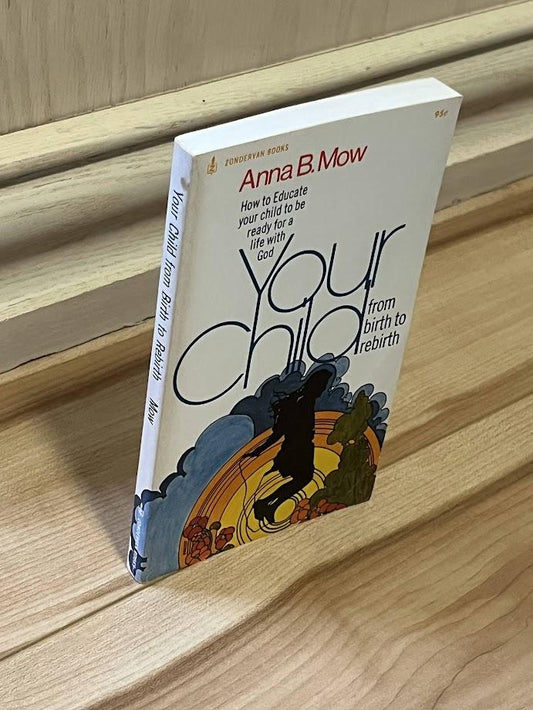 Your Child - from birth to rebirth - how to educate your child to be ready for a life with God by Anna B. Mow